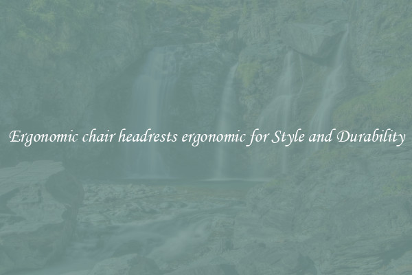Ergonomic chair headrests ergonomic for Style and Durability