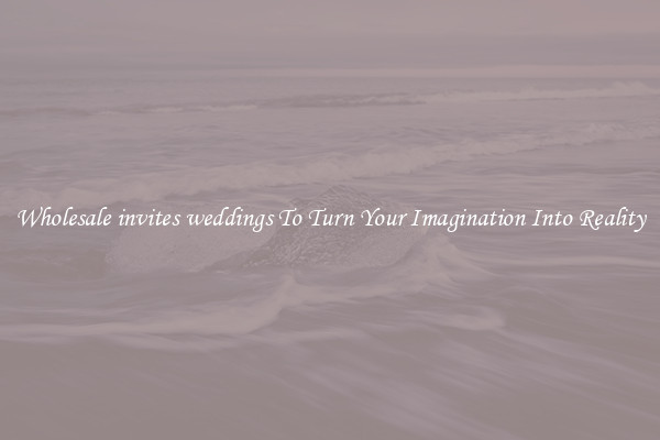 Wholesale invites weddings To Turn Your Imagination Into Reality