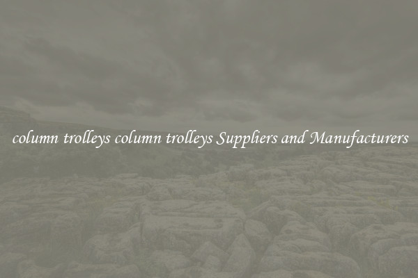 column trolleys column trolleys Suppliers and Manufacturers